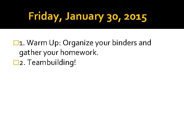 Friday, January 30, 2015 � 1. Warm Up: Organize your binders and gather your