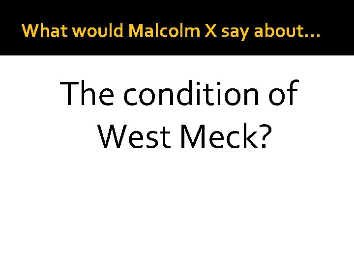 What would Malcolm X say about… The condition of West Meck? 