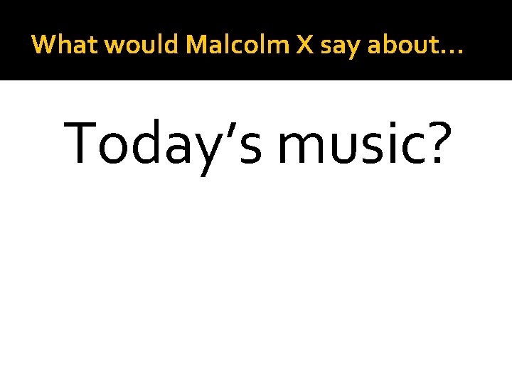 What would Malcolm X say about… Today’s music? 