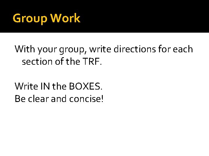 Group Work With your group, write directions for each section of the TRF. Write