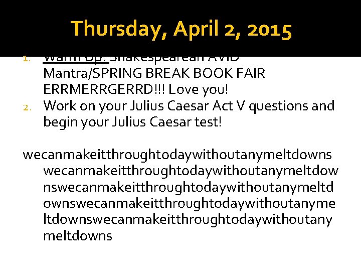 Thursday, April 2, 2015 Warm Up: Shakespearean AVID Mantra/SPRING BREAK BOOK FAIR ERRMERRGERRD!!! Love