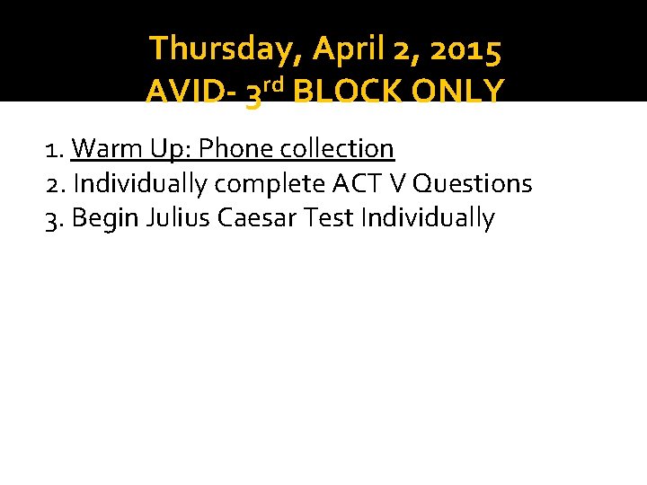 Thursday, April 2, 2015 AVID- 3 rd BLOCK ONLY 1. Warm Up: Phone collection