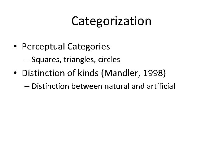Categorization • Perceptual Categories – Squares, triangles, circles • Distinction of kinds (Mandler, 1998)