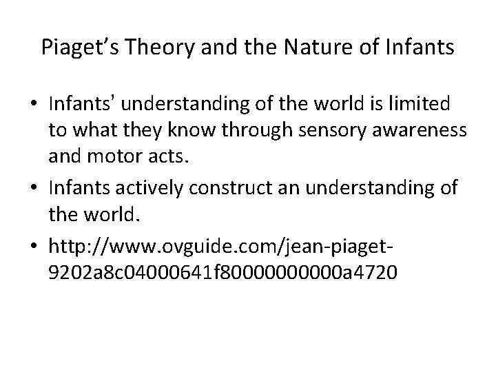 Piaget’s Theory and the Nature of Infants • Infants’ understanding of the world is