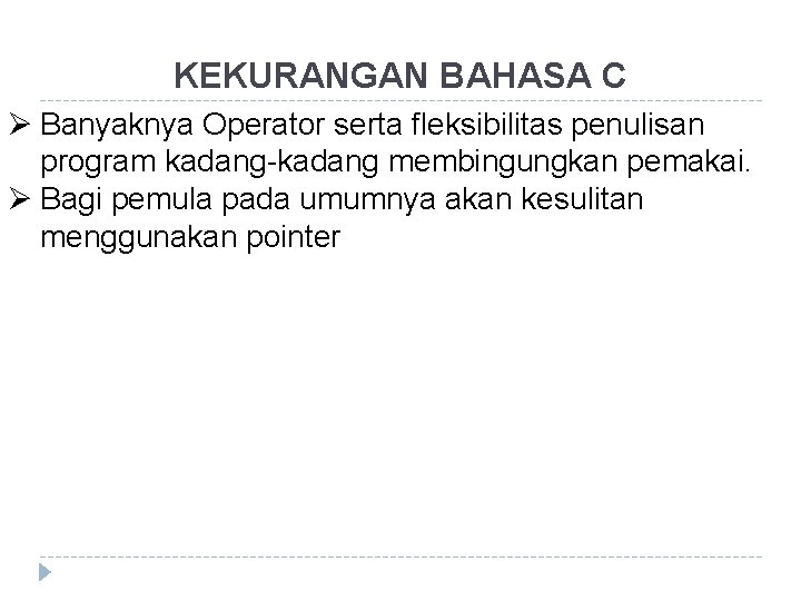 KEKURANGAN BAHASA C Ø Banyaknya Operator serta fleksibilitas penulisan program kadang-kadang membingungkan pemakai. Ø