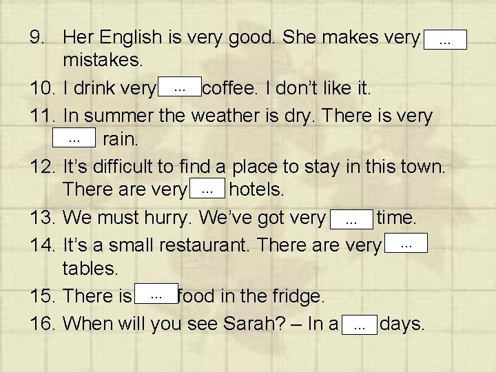 9. Her English is very good. She makes very few … mistakes. … coffee.