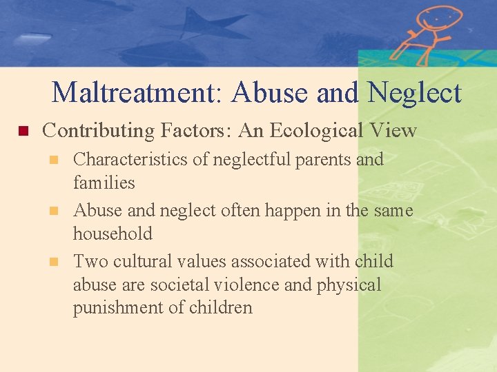 Maltreatment: Abuse and Neglect n Contributing Factors: An Ecological View n n n Characteristics