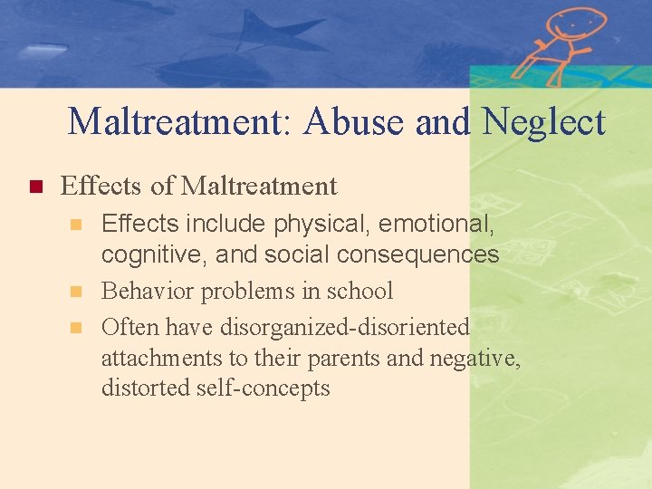 Maltreatment: Abuse and Neglect n Effects of Maltreatment n n n Effects include physical,