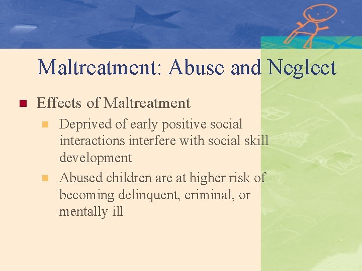 Maltreatment: Abuse and Neglect n Effects of Maltreatment n n Deprived of early positive