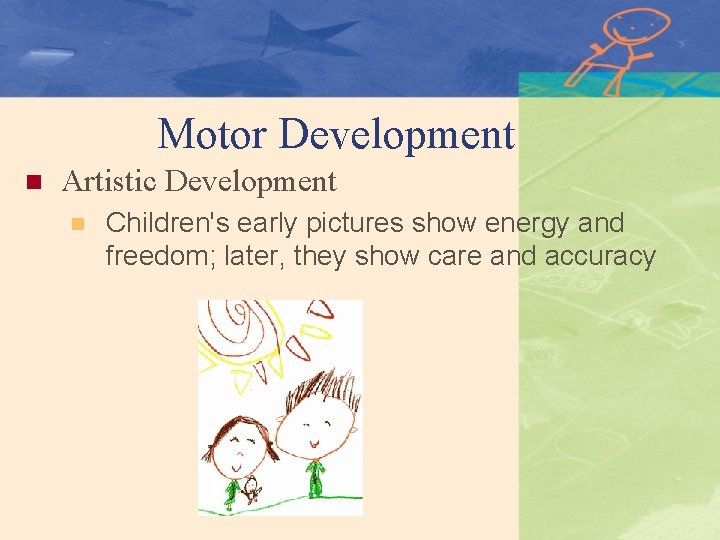 Motor Development n Artistic Development n Children's early pictures show energy and freedom; later,