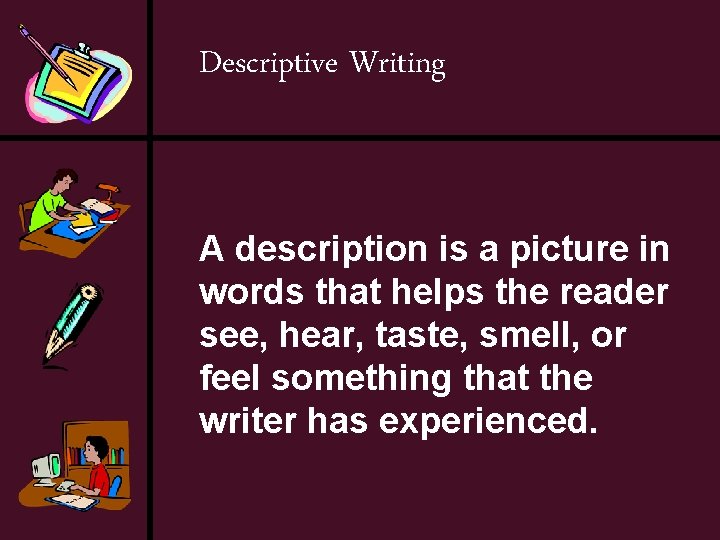 Descriptive Writing A description is a picture in words that helps the reader see,