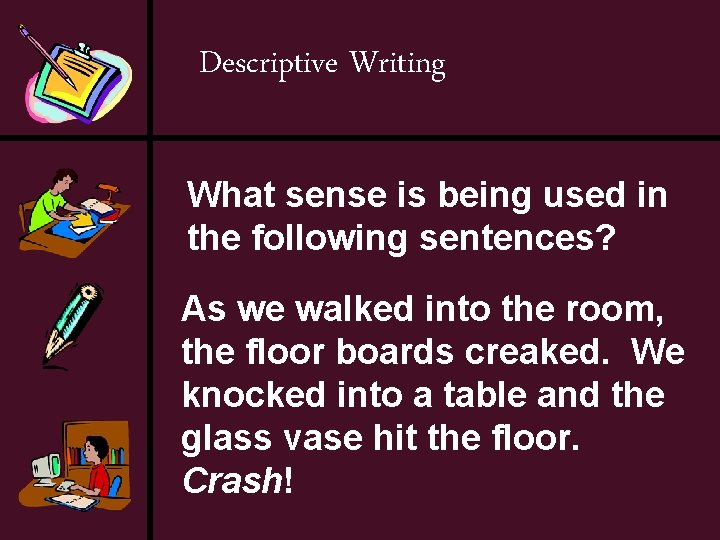 Descriptive Writing What sense is being used in the following sentences? As we walked