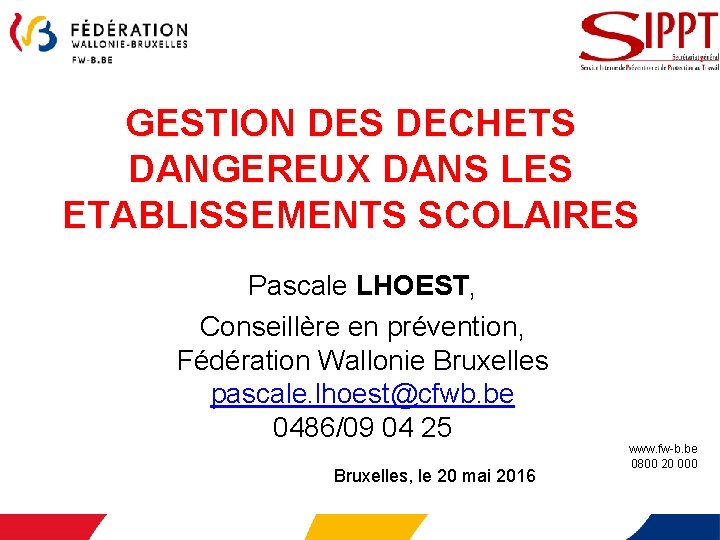 GESTION DES DECHETS DANGEREUX DANS LES ETABLISSEMENTS SCOLAIRES Pascale LHOEST, Conseillère en prévention, Fédération