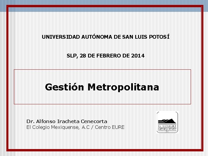UNIVERSIDAD AUTÓNOMA DE SAN LUIS POTOSÍ SLP, 28 DE FEBRERO DE 2014 Gestión Metropolitana
