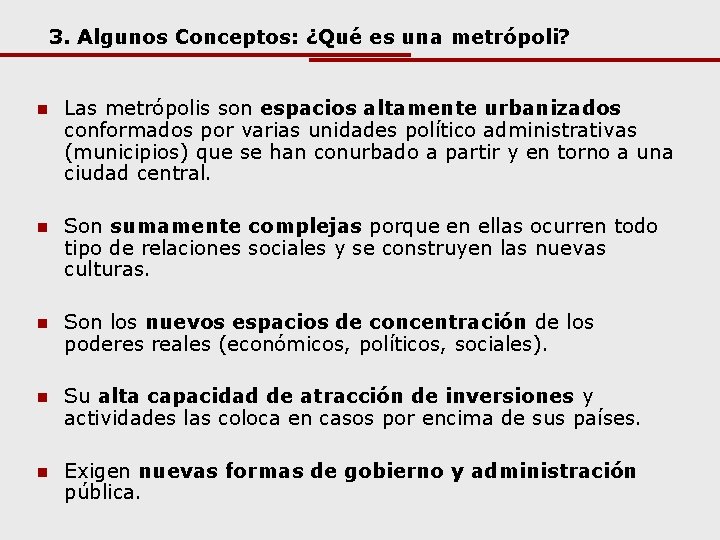 3. Algunos Conceptos: ¿Qué es una metrópoli? n Las metrópolis son espacios altamente urbanizados