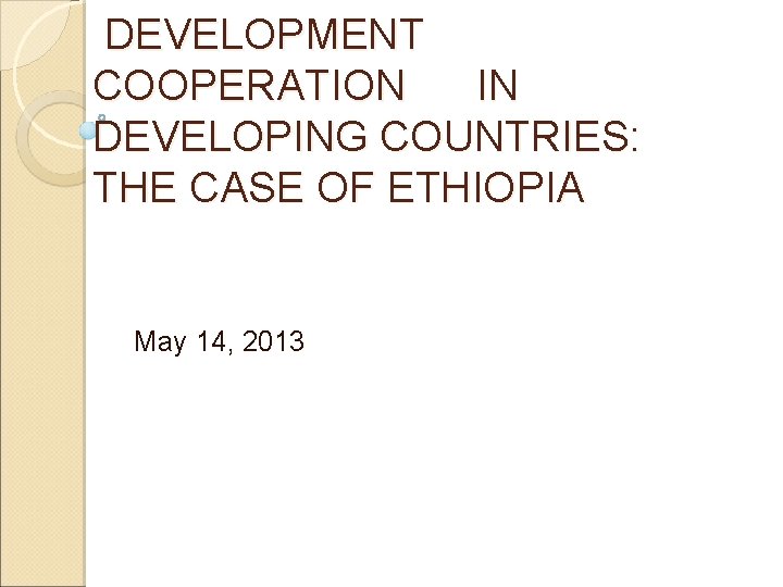 DEVELOPMENT COOPERATION IN DEVELOPING COUNTRIES: THE CASE OF ETHIOPIA May 14, 2013 