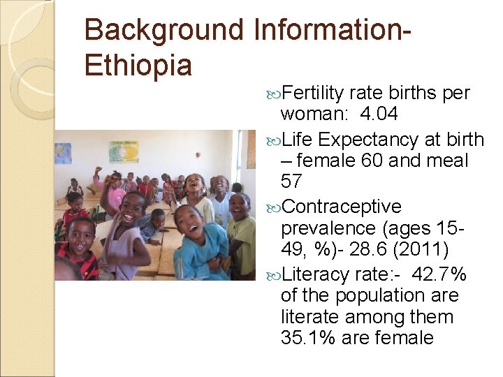 Background Information. Ethiopia Fertility rate births per woman: 4. 04 Life Expectancy at birth