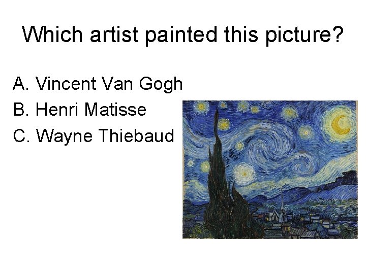 Which artist painted this picture? A. Vincent Van Gogh B. Henri Matisse C. Wayne