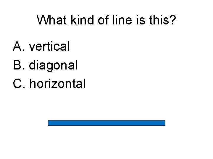 What kind of line is this? A. vertical B. diagonal C. horizontal 