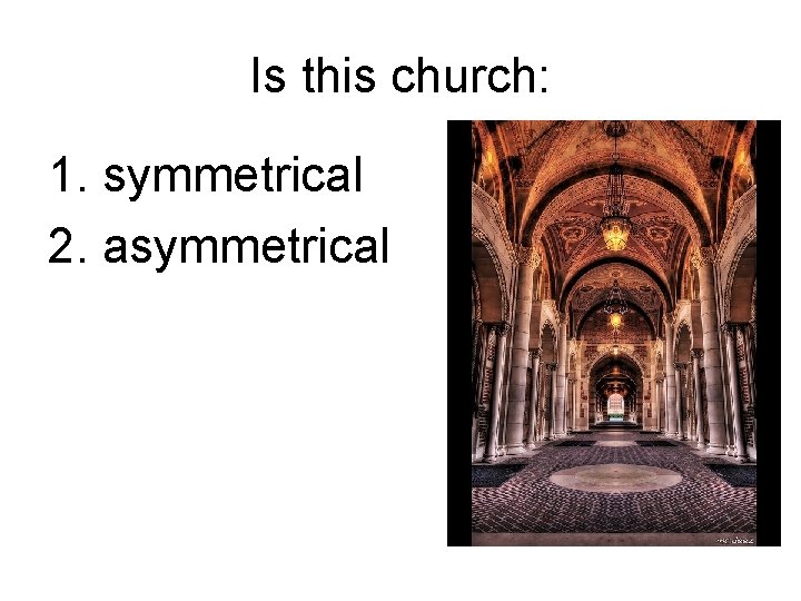 Is this church: 1. symmetrical 2. asymmetrical 