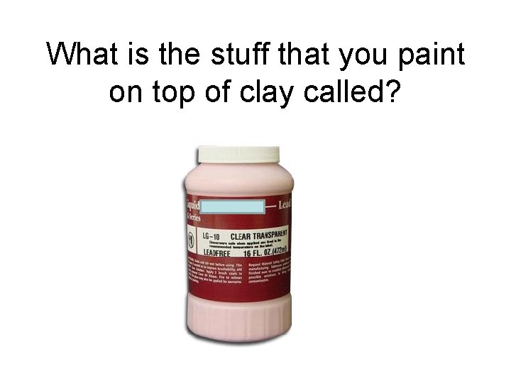 What is the stuff that you paint on top of clay called? 