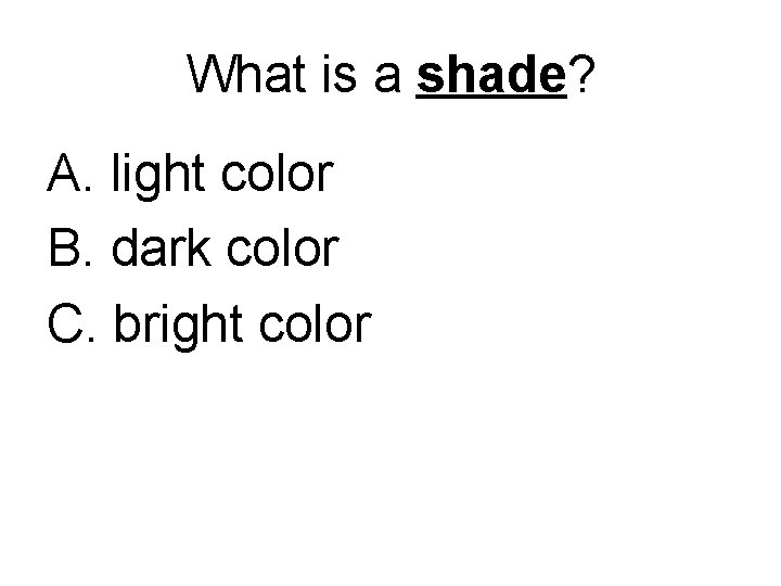 What is a shade? A. light color B. dark color C. bright color 