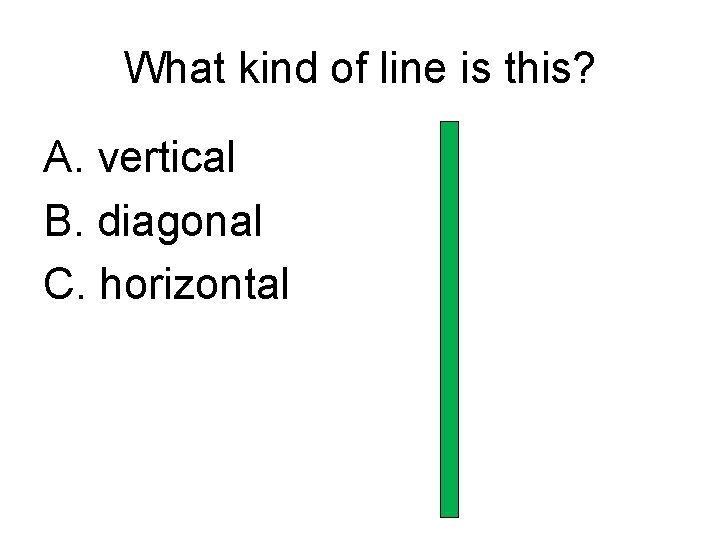 What kind of line is this? A. vertical B. diagonal C. horizontal 