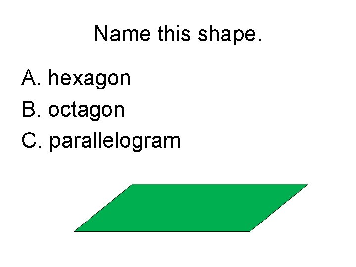 Name this shape. A. hexagon B. octagon C. parallelogram 