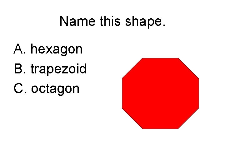 Name this shape. A. hexagon B. trapezoid C. octagon 