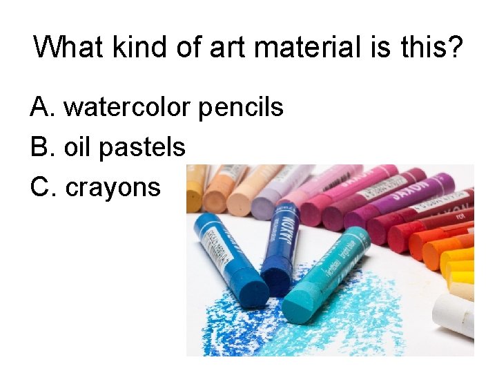 What kind of art material is this? A. watercolor pencils B. oil pastels C.