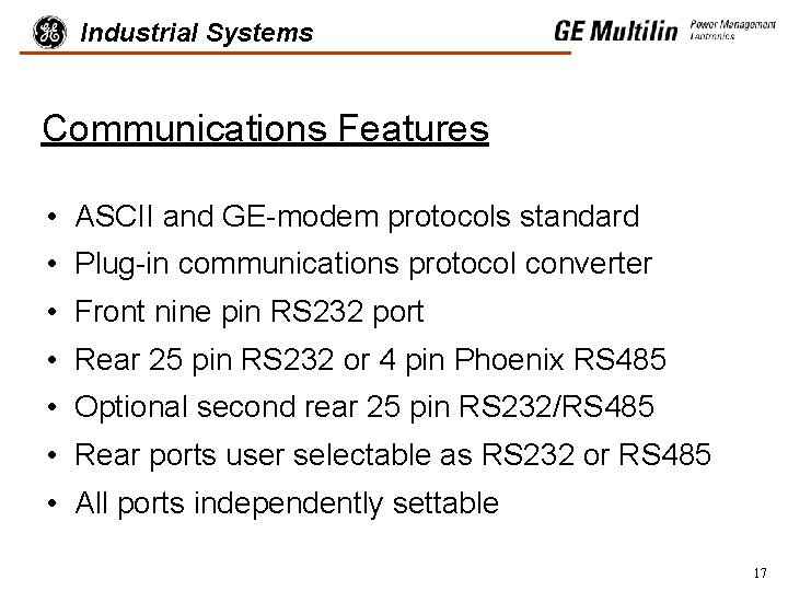Industrial Systems Communications Features • ASCII and GE-modem protocols standard • Plug-in communications protocol
