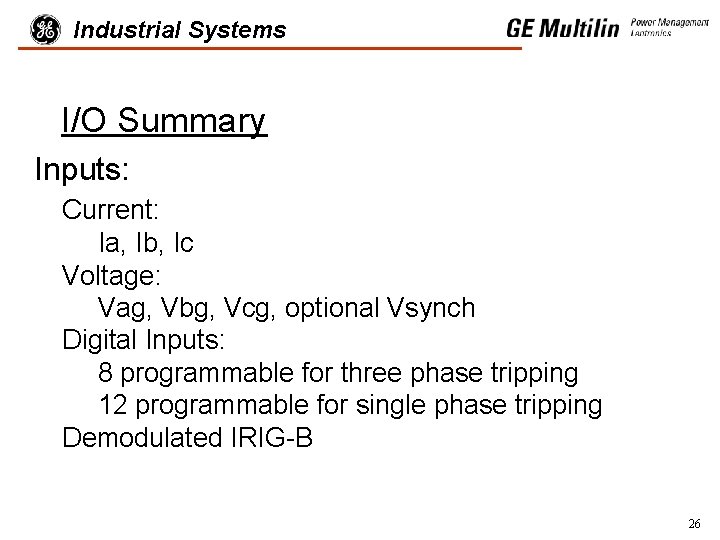 Industrial Systems I/O Summary Inputs: Current: Ia, Ib, Ic Voltage: Vag, Vbg, Vcg, optional