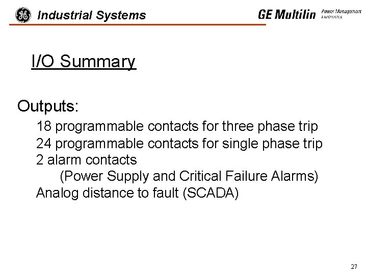Industrial Systems I/O Summary Outputs: 18 programmable contacts for three phase trip 24 programmable