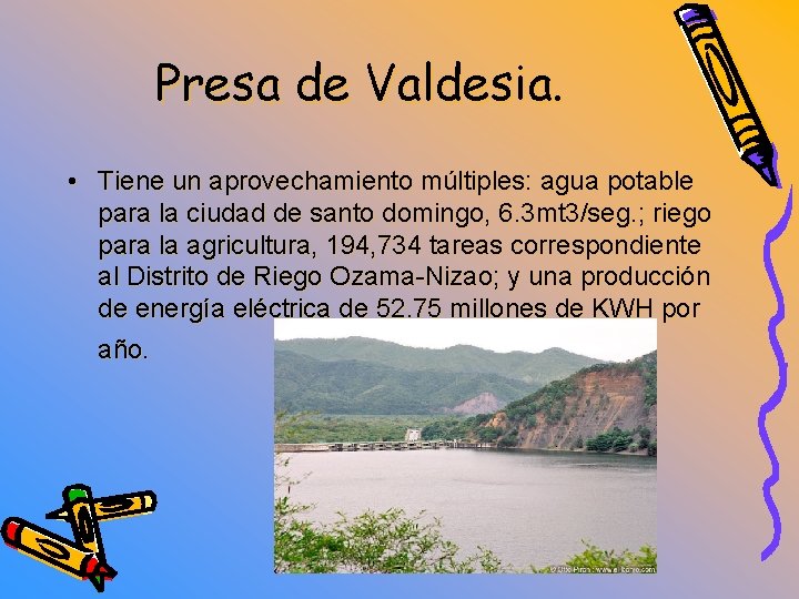 Presa de Valdesia. • Tiene un aprovechamiento múltiples: agua potable para la ciudad de
