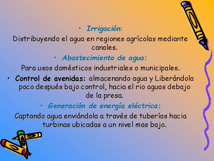  • Irrigación: Distribuyendo el agua en regiones agrícolas mediante canales. • Abastecimiento de