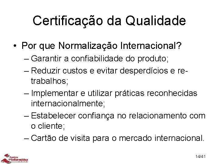 Certificação da Qualidade • Por que Normalização Internacional? – Garantir a confiabilidade do produto;