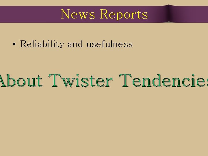 News Reports • Reliability and usefulness About Twister Tendencies 