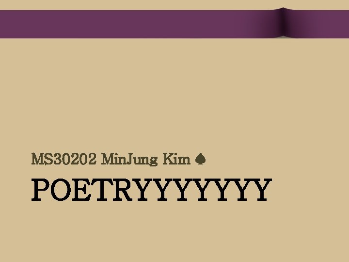 MS 30202 Min. Jung Kim ♠ POETRYYYYYYY 