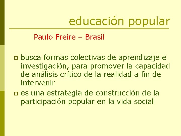 educación popular Paulo Freire – Brasil busca formas colectivas de aprendizaje e investigación, para