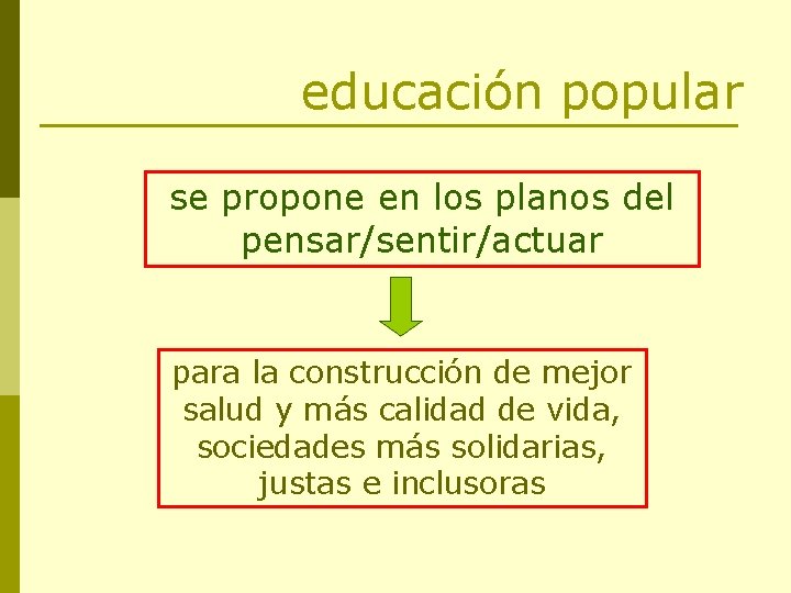 educación popular se propone en los planos del pensar/sentir/actuar para la construcción de mejor