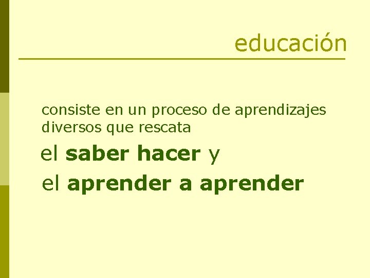 educación consiste en un proceso de aprendizajes diversos que rescata el saber hacer y