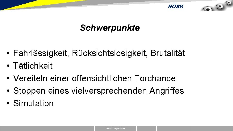 NÖSK Schwerpunkte • • • Fahrlässigkeit, Rücksichtslosigkeit, Brutalität Tätlichkeit Vereiteln einer offensichtlichen Torchance Stoppen