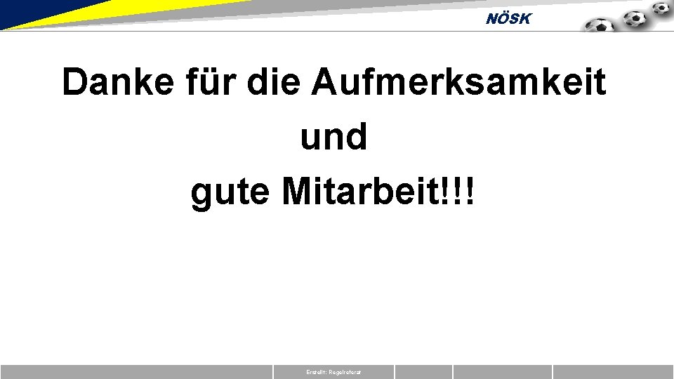 NÖSK Danke für die Aufmerksamkeit und gute Mitarbeit!!! Erstellt: Regelreferat 