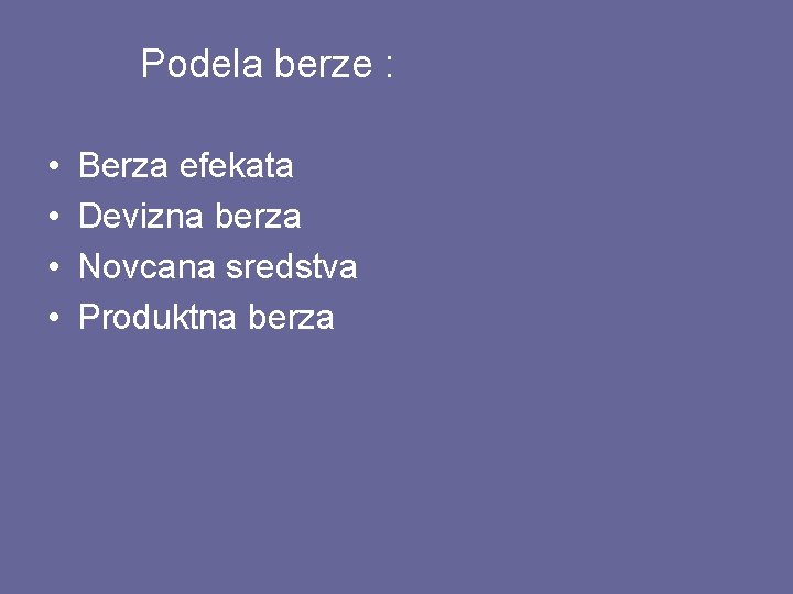  Podela berze : • • Berza efekata Devizna berza Novcana sredstva Produktna berza