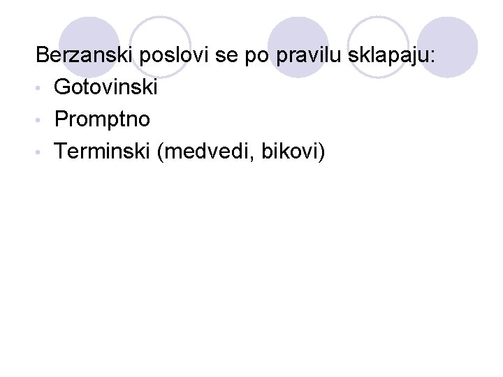 Berzanski poslovi se po pravilu sklapaju: • Gotovinski • Promptno • Terminski (medvedi, bikovi)