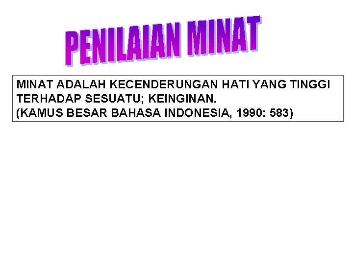 MINAT ADALAH KECENDERUNGAN HATI YANG TINGGI TERHADAP SESUATU; KEINGINAN. (KAMUS BESAR BAHASA INDONESIA, 1990: