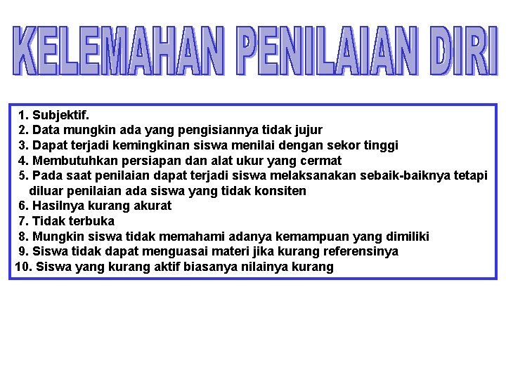 1. Subjektif. 2. Data mungkin ada yang pengisiannya tidak jujur 3. Dapat terjadi kemingkinan