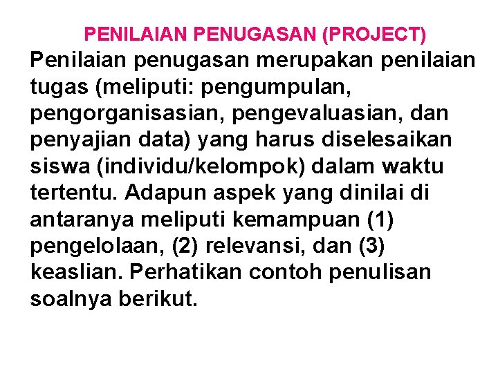 PENILAIAN PENUGASAN (PROJECT) Penilaian penugasan merupakan penilaian tugas (meliputi: pengumpulan, pengorganisasian, pengevaluasian, dan penyajian