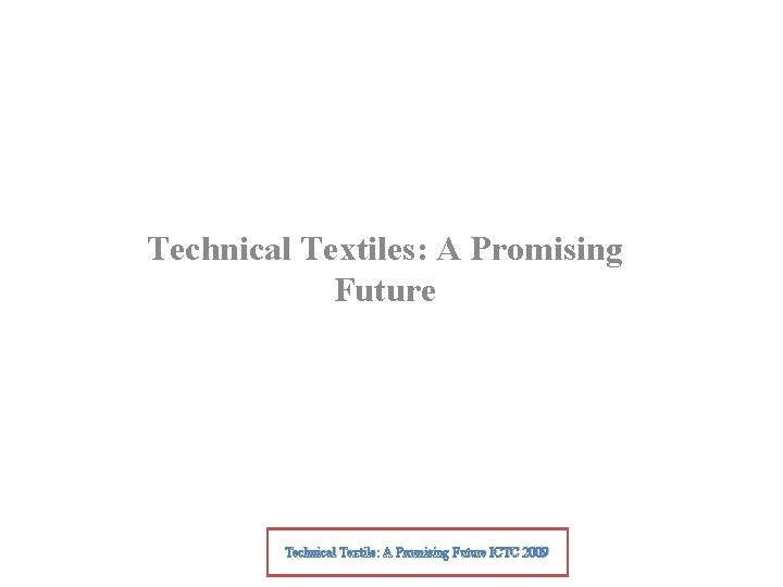 Technical Textiles: A Promising Future Technical Textile: A Promising Future ICTC 2009 