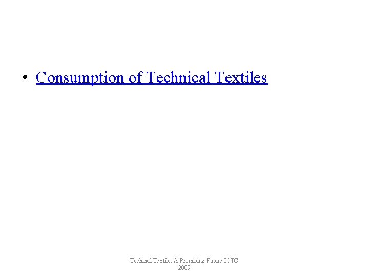  • Consumption of Technical Textiles Techinal Textile: A Promising Future ICTC 2009 